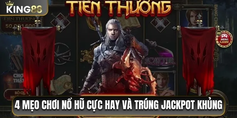 Nổ Hũ Witcher King88 - Luật Và Mẹo Chơi Dễ Trúng Jackpot 4 4 mẹo chơi nổ hũ cực hay và trúng jackpot khủng