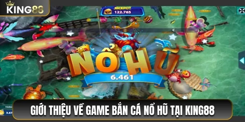 Bắn Cá Nổ Hũ King88 - Săn Cá Chuẩn, Thưởng Trăm Triệu 2 Giới thiệu về game bắn cá nổ hũ tại King88
