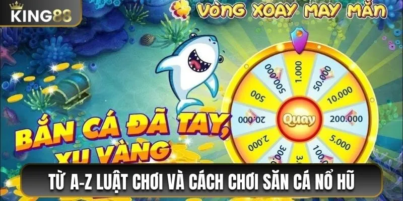 Bắn Cá Nổ Hũ King88 - Săn Cá Chuẩn, Thưởng Trăm Triệu 3 Từ A-Z luật chơi và cách chơi săn cá nổ hũ